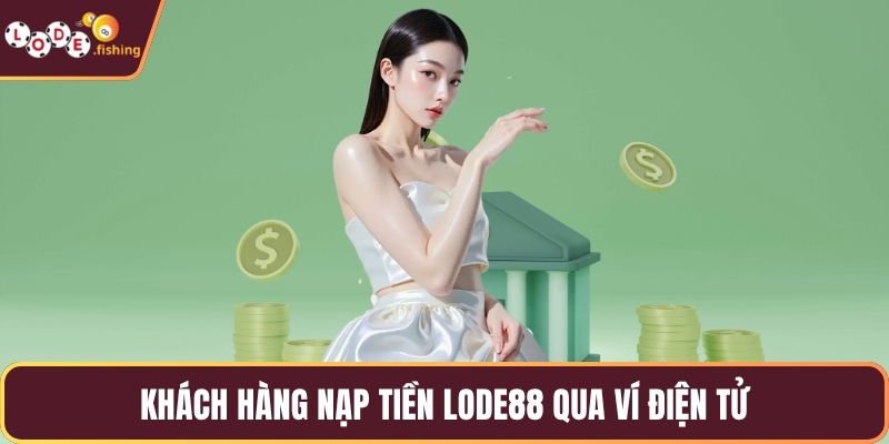 Khách hàng nạp tiền LODE88 qua ví điện tử