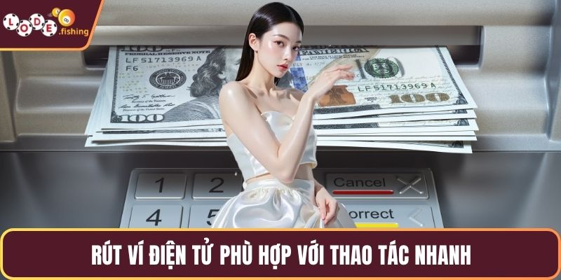 Rút ví điện tử phù hợp với thao tác nhanh