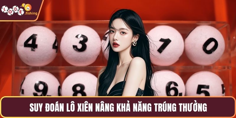 Suy đoán lô xiên nâng khả năng trúng thưởng